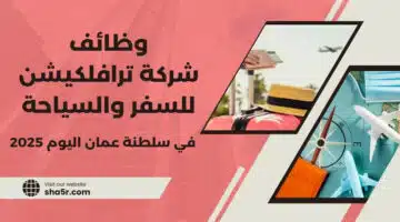 وظائف عمان اليوم لدي شركة ترافلكيشن للسفر والسياحة برواتب مجزية لعام 2025