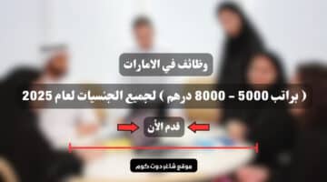 وظائف في الامارات براتب 5000 8000 درهم لجميع الجنسيات لعام 2025