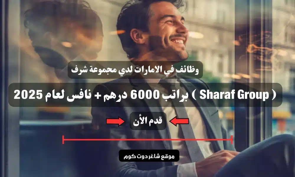 وظائف في الامارات لدي مجموعة شرف ( Sharaf Group ) براتب 6000 درهم + نافس لعام 2025