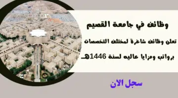 وظائف في جامعة القصيم تعلن وظائف شاغرة لمختلف التخصصات برواتب ومزايا عاليه لسنة 1446هــ