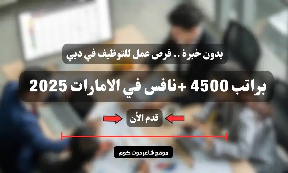 بدون خبرة .. فرص عمل للتوظيف في دبي براتب 4500 +نافس في الامارات 2025 | سجل الأن