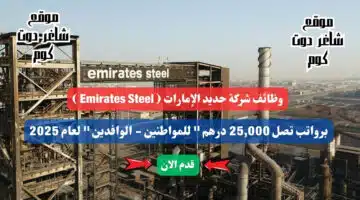 برواتب تصل 25000 درهم . وظائف شركة حديد الإمارات Emirates Steel للمواطنين الوافدين لعام 2025 سجل الأن