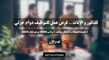 للذكور و الإناث . فرص عمل للتوظيف دوام جزئي خدمة العملاء ادخال بيانات براتب 6000 درهم لعام 2025 سجل الأن