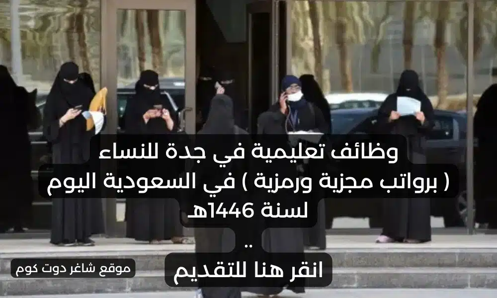 وظائف تعليمية في جدة للنساء برواتب مجزية ورمزية في السعودية اليوم لسنة 1446هـ