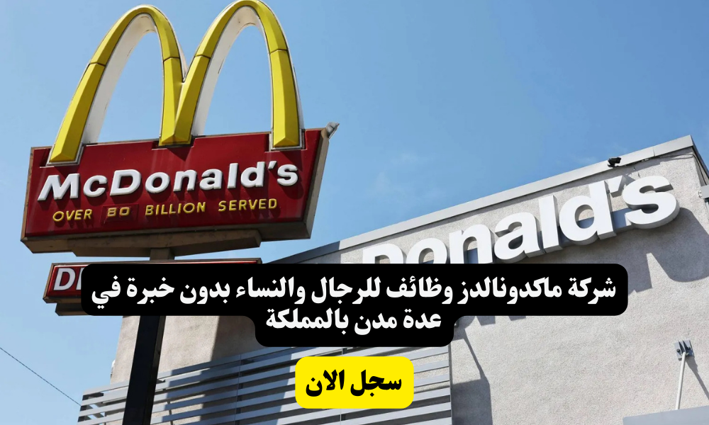 شركة ماكدونالدز وظائف للرجال والنساء بدون خبرة في عدة مدن بالمملكة 1 شركة ماكدونالدز وظائف للرجال والنساء بدون خبرة في عدة مدن بالمملكة
