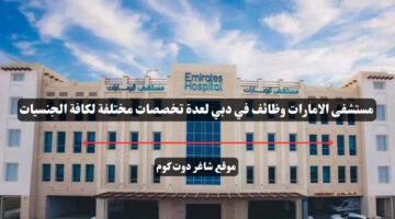 مستشفى الامارات وظائف في دبي لعدة تخصصات مختلفة لكافة الجنسيات