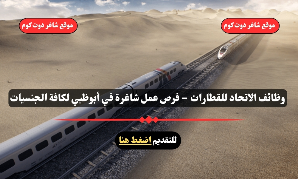 وظائف الاتحاد للقطارات 2025 – فرص عمل شاغرة في أبوظبي لكافة الجنسيات 1 وظائف الاتحاد للقطارات 2025 – فرص عمل شاغرة في أبوظبي لكافة الجنسيات