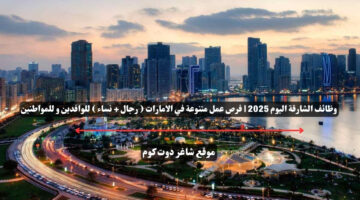 وظائف الشارقة اليوم 2025 فرص عمل متنوعة في الامارات رجال نساء للوافدين و للمواطنين