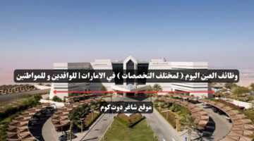 وظائف العين اليوم لمختلف التخصصات في الامارات للوافدين و للمواطنين