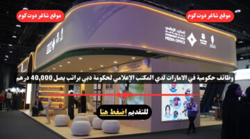 وظائف حكومية في الامارات لدي المكتب الإعلامي لحكومة دبي براتب يصل 40000 درهم