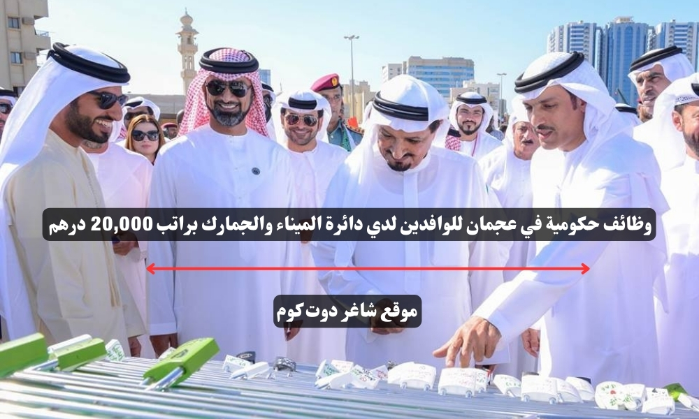 وظائف حكومية في عجمان للوافدين لدي دائرة الميناء والجمارك براتب 20,000 درهم 1 وظائف حكومية في عجمان للوافدين لدي دائرة الميناء والجمارك براتب 20,000 درهم