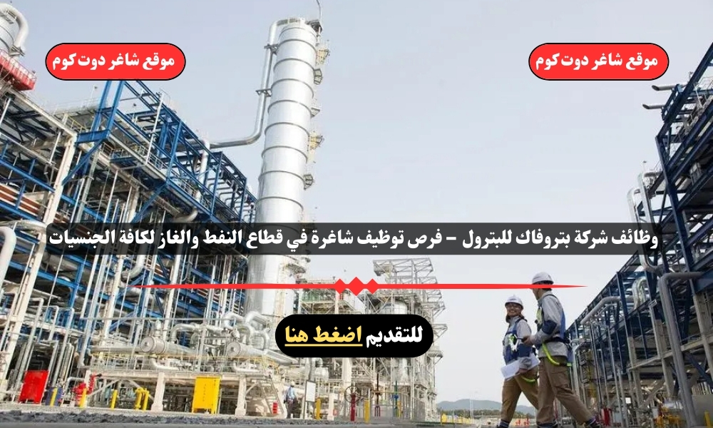 وظائف شركة بتروفاك للبترول 2025 – فرص توظيف شاغرة في قطاع النفط والغاز لكافة الجنسيات 1 وظائف شركة بتروفاك للبترول 2025 – فرص توظيف شاغرة في قطاع النفط والغاز لكافة الجنسيات