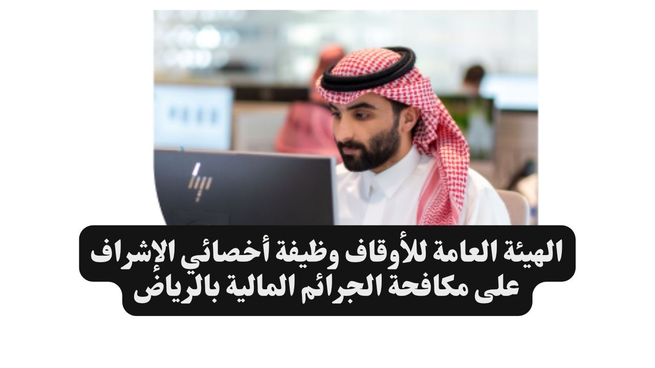 الهيئة العامة للأوقاف وظيفة أخصائي الإشراف على مكافحة الجرائم المالية بالرياض 1 الهيئة العامة للأوقاف وظيفة أخصائي الإشراف على مكافحة الجرائم المالية بالرياض