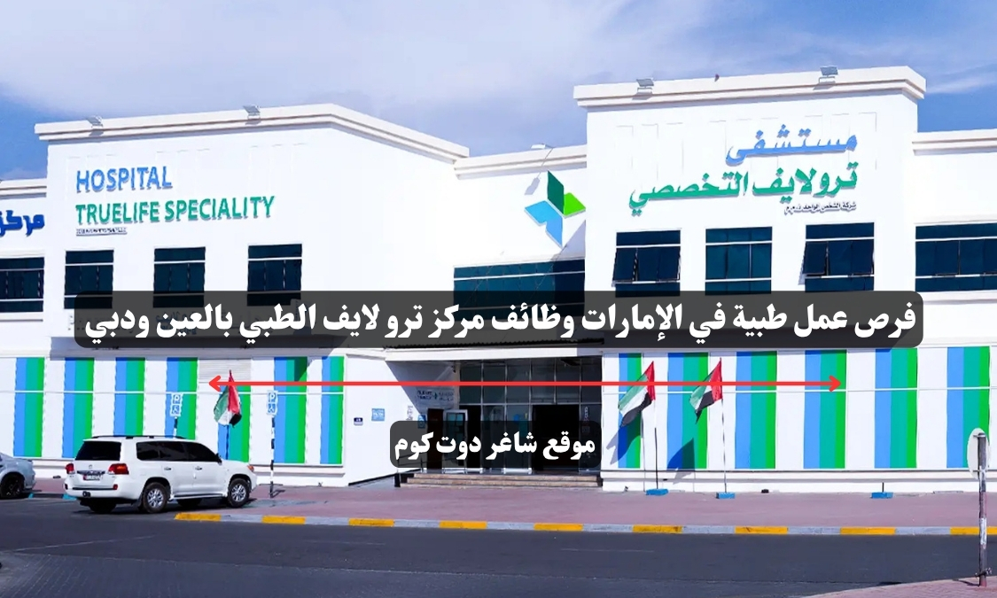 فرص عمل طبية في الإمارات وظائف مركز ترو لايف الطبي بالعين ودبي 1 فرص عمل طبية في الإمارات وظائف مركز ترو لايف الطبي بالعين ودبي