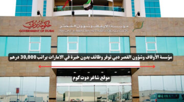 مؤسسة الأوقاف وشؤون القصر دبي توفر وظائف بدون خبرة في الامارات براتب 30000 درهم