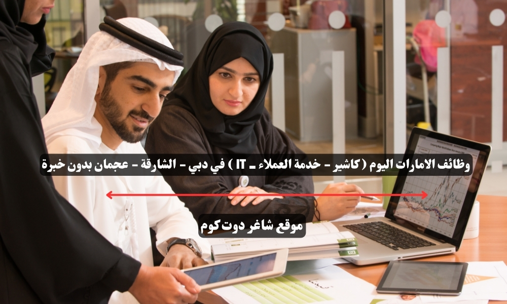 وظائف الامارات اليوم ( كاشير - خدمة العملاء - IT ) في دبي - الشارقة - عجمان بدون خبرة 1 وظائف الامارات اليوم ( كاشير - خدمة العملاء - IT ) في دبي - الشارقة - عجمان بدون خبرة