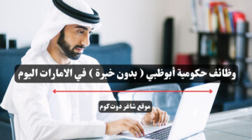 وظائف حكومية أبوظبي بدون خبرة في الامارات اليوم
