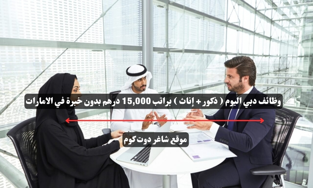 وظائف دبي اليوم ( ذكور + إناث ) براتب 15,000 درهم بدون خبرة في الامارات 1 وظائف دبي اليوم ( ذكور + إناث ) براتب 15,000 درهم بدون خبرة في الامارات