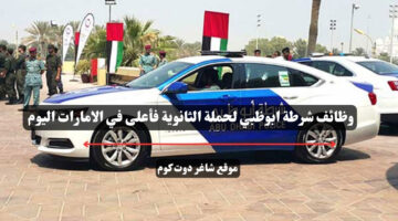 وظائف شرطة ابوظبي لحملة الثانوية فأعلى في الامارات اليوم