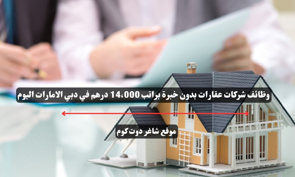 وظائف شركات عقارات بدون خبرة براتب 14،000 درهم في دبي الامارات اليوم 1 وظائف شركات عقارات بدون خبرة براتب 14،000 درهم في دبي الامارات اليوم