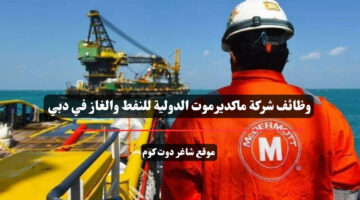 وظائف شركة ماكديرموت الدولية للنفط والغاز في دبي 2025