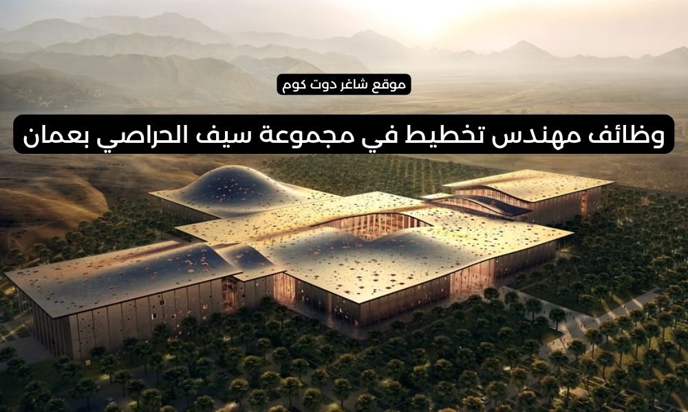 وظائف مهندس تخطيط في مجموعة سيف الحراصي بعمان - فرصة في مشروع المجمع الثقافي العماني 1 وظائف مهندس تخطيط في مجموعة سيف الحراصي بعمان - فرصة في مشروع المجمع الثقافي العماني