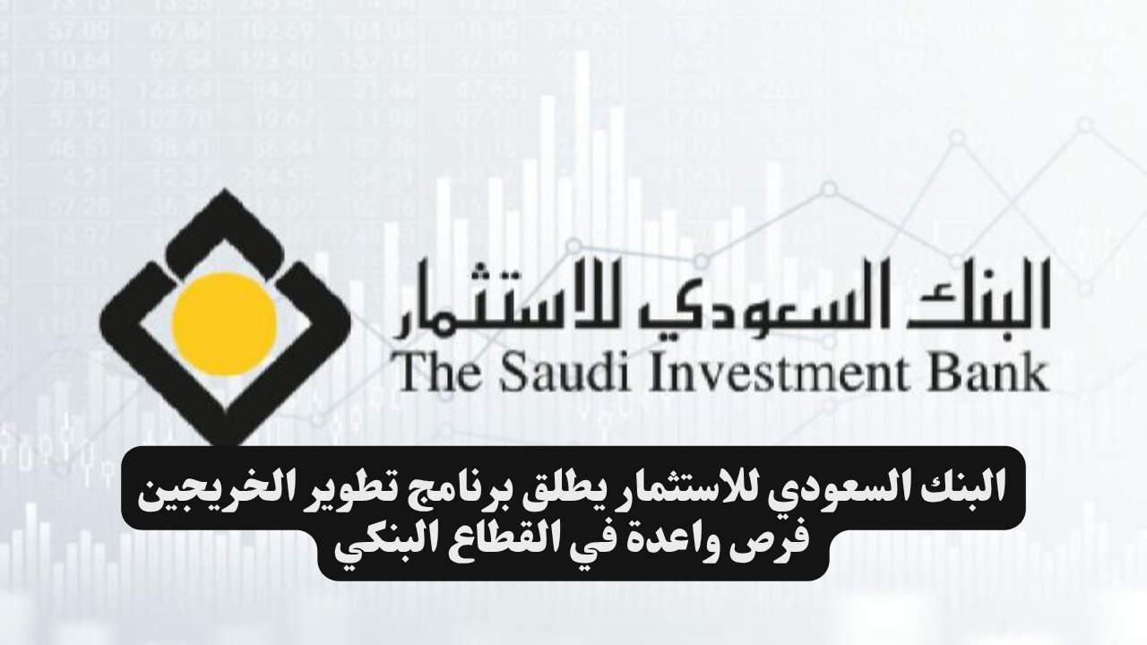البنك السعودي للاستثمار يطلق برنامج تطوير الخريجين فرص واعدة في القطاع البنكي 1 البنك السعودي للاستثمار يطلق برنامج تطوير الخريجين فرص واعدة في القطاع البنكي
