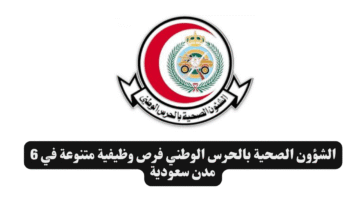 الشؤون الصحية بالحرس الوطني فرص وظيفية متنوعة في 6 مدن سعودية