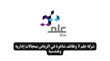 شركة عِلم 7 وظائف شاغرة في الرياض بمجالات إدارية وهندسية