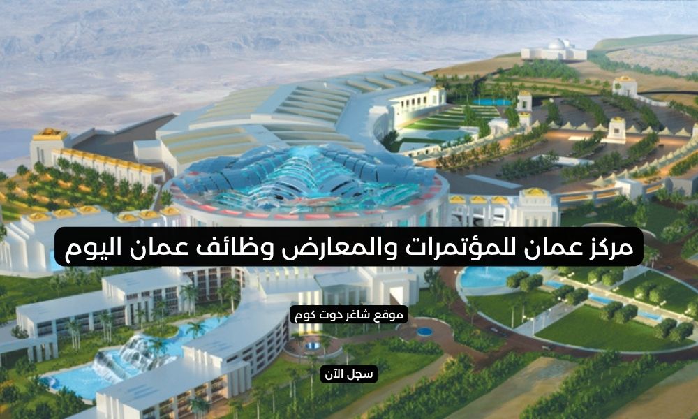 مركز عمان للمؤتمرات والمعارض وظائف عمان اليوم 1 مركز عمان للمؤتمرات والمعارض وظائف عمان اليوم