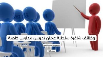 وظائف شاغرة سلطنة عمان تدريس مدارس خاصة