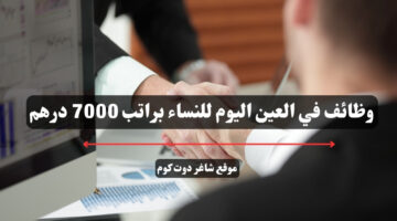 وظائف في العين اليوم للنساء براتب 7000 درهم