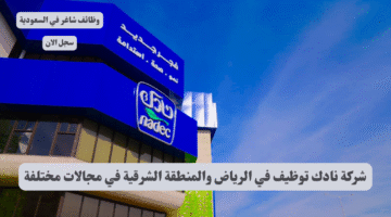 شركة نادك توظيف في الرياض والمنطقة الشرقية في مجالات مختلفة