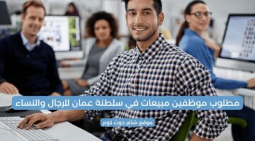 مطلوب موظفين مبيعات في سلطنة عمان للرجال والنساء