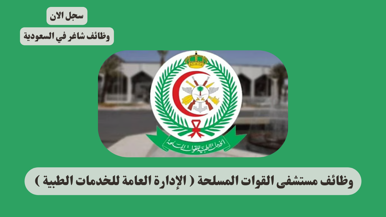 وظائف مستشفى القوات المسلحة ( الإدارة العامة للخدمات الطبية ) 1 وظائف مستشفى القوات المسلحة ( الإدارة العامة للخدمات الطبية )