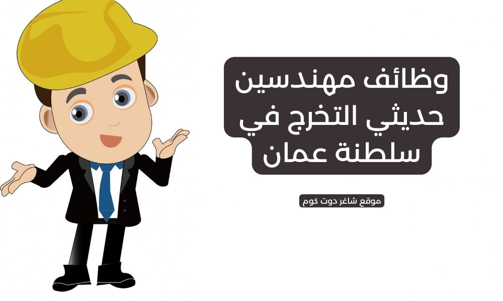وظائف مهندسين حديثي التخرج في سلطنة عمان 1 وظائف مهندسين حديثي التخرج في سلطنة عمان