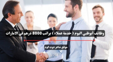 وظائف أبوظبي اليوم خدمة عملاء براتب 8000 درهم في الامارات