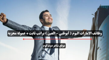 وظائف الامارات اليوم أبوظبي العين براتب ثابت عمولة مجزية