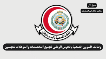 وظائف الشؤون الصحية بالحرس الوطني لجميع التخصصات والمؤهلات للجنسين