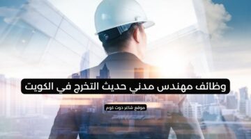 وظائف مهندس مدني حديث التخرج في الكويت