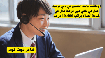 إ وظائف ماجد الفطيم في دبي فرصة عمل في خفي دبي فرصة عمل في خدمة العملاء براتب 10400 درهمفرعي