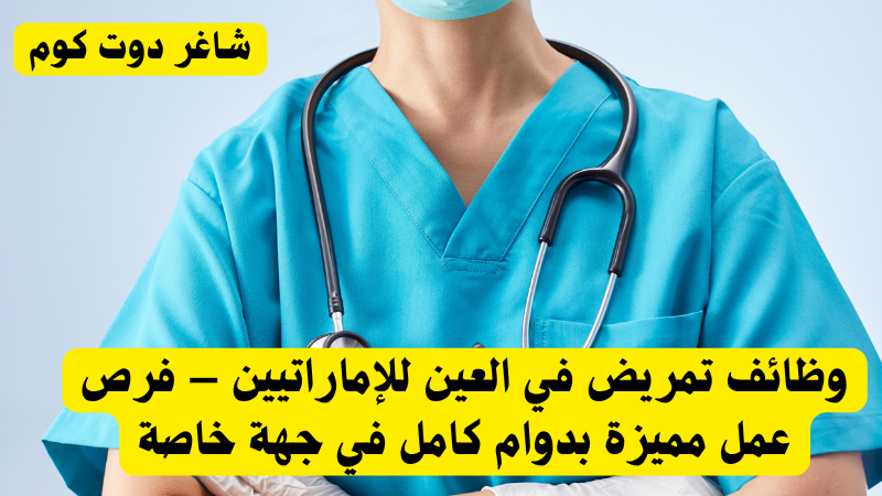وظائف تمريض في العين للإماراتيين – فرص عمل مميزة بدوام كامل في جهة خاصة 1 وظائف تمريض في العين للإماراتيين – فرص عمل مميزة بدوام كامل في جهة خاصة