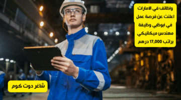 تواظائف في الامارات اعلنت عن فرصة عمل في أبوظبي وظيفة مهندس ميكانيكي براتب 17000 درهم