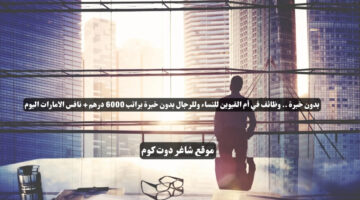 جهة شبه حكومية تعلن عن وظائف في العين بدون خبرة براتب 18000 درهم الامارات اليوم