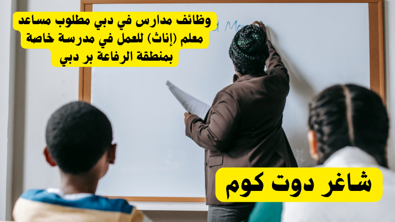 وظائف مدارس في دبي مطلوب مساعد معلم (إناث) للعمل في مدرسة خاصة بمنطقة الرفاعة بر دبي 1 وظائف مدارس في دبي مطلوب مساعد معلم (إناث) للعمل في مدرسة خاصة بمنطقة الرفاعة بر دبي