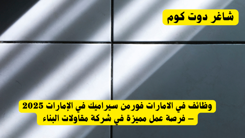 وظائف في الامارات فورمن سيراميك في الإمارات 2025 – فرصة عمل مميزة في شركة مقاولات البناء 1 وظائف في الامارات فورمن سيراميك في الإمارات 2025 – فرصة عمل مميزة في شركة مقاولات البناء