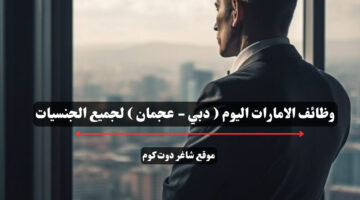 وظائف الامارات اليوم دبي عجمان لجميع الجنسيات