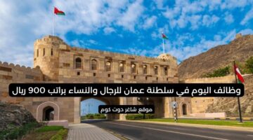 وظائف اليوم في سلطنة عمان للرجال والنساء براتب 900 ريال
