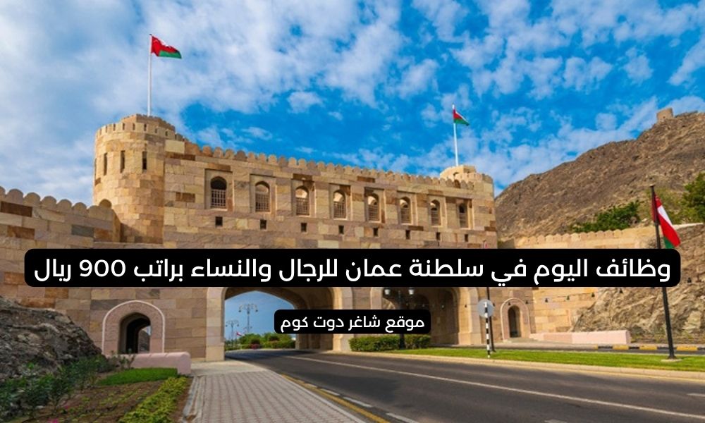 وظائف اليوم في سلطنة عمان للرجال والنساء براتب 900 ريال 1 وظائف اليوم في سلطنة عمان للرجال والنساء براتب 900 ريال
