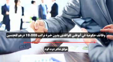 وظائف حكومية في أبوظبي للوافدين بدون خبرة براتب 10،000 درهم للجنسين